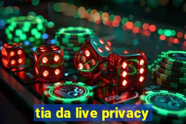 tia da live privacy